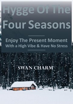 Hygge Of The Four Seasons - Enjoy The Present Moment With a High Vibe And Have No Stress - Charm, Swan