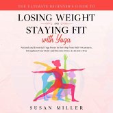 The Ultimate Beginner's Guide to Losing Weight and Staying Fit with Yoga (eBook, ePUB) The Ultimate Beginner's Guide to Losing Weight and Staying Fit with Yoga (eBook, ePUB)