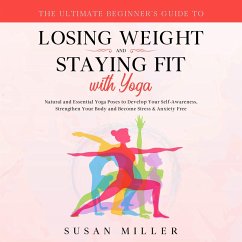 The Ultimate Beginner's Guide to Losing Weight and Staying Fit with Yoga (eBook, ePUB) - Miller, Susan; Hogan, Linda