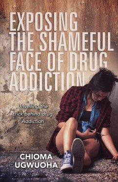 Exposing the Shameful Face of Drug Addiction (eBook, ePUB) - Ugwuoha, Chioma