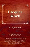 Lacquer Work - A Practical Exposition of the Art of Lacquering Together with Valuable Notes for the Collector (eBook, ePUB)
