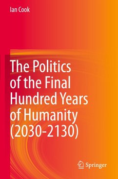 The Politics of the Final Hundred Years of Humanity (2030-2130) - Cook, Ian