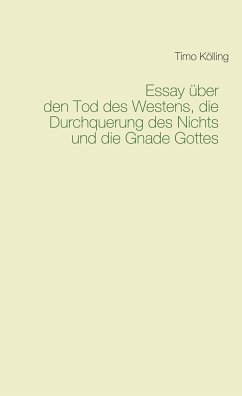 Essay über den Tod des Westens, die Durchquerung des Nichts und die Gnade Gottes - Kölling, Timo