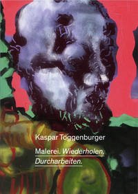 Kaspar Toggenburger. Malerei. Wiederholen, Durcharbeiten