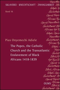 The Popes, the Catholic Church and the Transatlantic Enslavement of Black Africans 1418-1839 - Adiele, Pius Onyemechi
