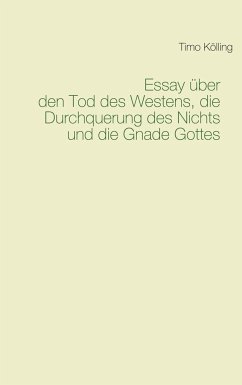 Essay über den Tod des Westens, die Durchquerung des Nichts und die Gnade Gottes - Kölling, Timo