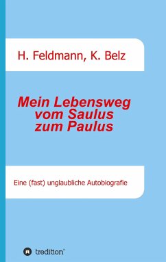Mein Lebensweg vom Saulus zum Paulus - Feldmann, Helmut;Belz, Klaus