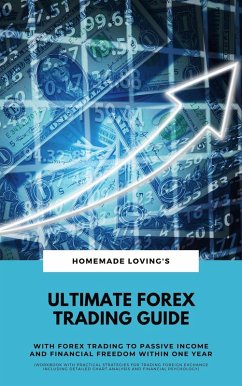 Ultimate Forex Trading Guide: With Forex Trading To Passive Income And Financial Freedom Within One Year (Workbook With Practical Strategies For Trading And Financial Psychology) (eBook, ePUB) - Loving'S, Homemade