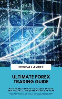 Ultimate Forex Trading Guide: With Forex Trading To Passive Income And Financial Freedom Within One Year (Workbook With Practical Strategies For Trading Foreign Exchange Including Detailed Chart Analysis And Financial Psychology) (eBook, ePUB) - LOVING'S, HOMEMADE