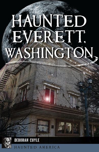 Haunted Everett, Washington (eBook, ePUB) Haunted Everett, Washington (eBook, ePUB)