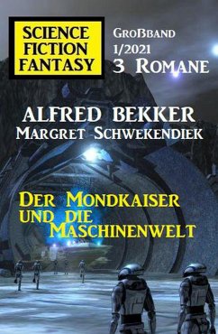 Der Mondkaiser und die Maschinenwelt: Science Fiction Fantasy Großband 1/2021 (eBook, ePUB) - Bekker, Alfred; Schwekendiek, Margret