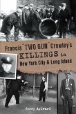 Francis "e;Two Gun"e; Crowley's Killings in New York City & Long Island (eBook, ePUB) Francis "e;Two Gun"e; Crowley's Killings in New York City & Long Island (eBook, ePUB)