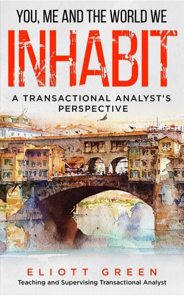 You, Me And The World We Inhabit: A Transactional Analyst's Perspective (eBook, ePUB) You, Me And The World We Inhabit: A Transactional Analyst's Perspective (eBook, ePUB)