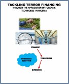 TACKLING TERROR FINANCING THROUGH THE APPLICATION OF FORENSIC TECHNIQUES IN NIGERIA (eBook, ePUB) TACKLING TERROR FINANCING THROUGH THE APPLICATION OF FORENSIC TECHNIQUES IN NIGERIA (eBook, ePUB)