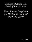 The Secret Black Law Book of Larry Lewis - The Ultimate Loopholes for Debts and Criminal and Civil Cases (eBook, ePUB)