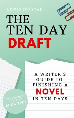 The Ten Day Draft: A Writer's Guide to Finishing a Novel in Ten Days (The Ten Day Novelist, #2) (eBook, ePUB) - Jorstad, Lewis