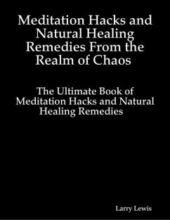 Meditation Hacks and Natural Healing Remedies From the Realm of Chaos - The Ultimate Book of Meditation Hacks and Natural Healing Remedies (eBook, ePUB) - Lewis, Larry