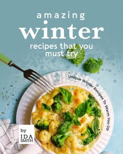 Amazing Winter Recipes That You Must Try: Unique Winter Recipes To Warm You Up (eBook, ePUB) - Smith, Ida