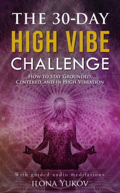 The 30-Day High Vibe Challenge: How to Stay Grounded, Centered, and in High Vibration (eBook, ePUB) - Yukov, Ilona