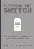 Flipping The Switch: How to Redefine Success to Find True Fulfillment (eBook, ePUB)
