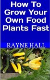 How to Grow Your Own Food Plants Fast (eBook, ePUB) How to Grow Your Own Food Plants Fast (eBook, ePUB)