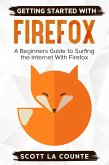 Getting Started With Firefox: A Beginner's Guide to Surfing the Interent With Firefox (eBook, ePUB)