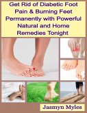 Get Rid of Diabetic Foot Pain & Burning Feet Permanently with Powerful Natural and Home Remedies Tonight (eBook, ePUB)