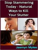 Stop Stammering Today - Natural Ways to Kill Your Stutter (eBook, ePUB)