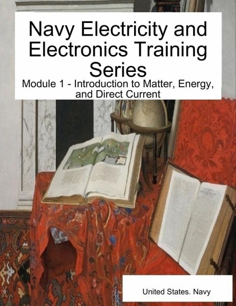 Navy Electricity and Electronics Training Series: Module 1 - Introduction to Matter, Energy, and Direct Current (eBook, ePUB) Navy Electricity and Electronics Training Series: Module 1 - Introduction to Matter, Energy, and Direct Current (eBook, ePUB)