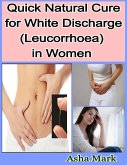 Quick Natural Cure for White Discharge (Leucorrhoea) in Women (eBook, ePUB)