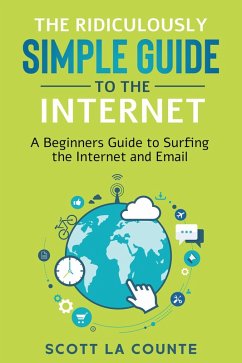 The Ridiculously Simple Guide to the Internet: A Beginner's Guide to Surfing the Internet and Email (eBook, ePUB) - Counte, Scott La