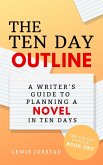 The Ten Day Outline: A Writer's Guide to Planning a Novel in Ten Days (The Ten Day Novelist, #1) (eBook, ePUB)