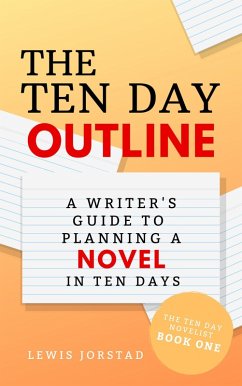 The Ten Day Outline: A Writer's Guide to Planning a Novel in Ten Days (The Ten Day Novelist, #1) (eBook, ePUB) - Jorstad, Lewis