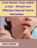 Cure Mouth Ulcer within a Day - Simple and Effective Natural Home Remedies (eBook, ePUB)