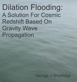 Dilation Flooding: A Solution For Cosmic Redshift Based On Gravity Wave Propagation (eBook, ePUB) Dilation Flooding: A Solution For Cosmic Redshift Based On Gravity Wave Propagation (eBook, ePUB)