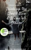 Think up the World Nice & Blame all Others (eBook, ePUB)