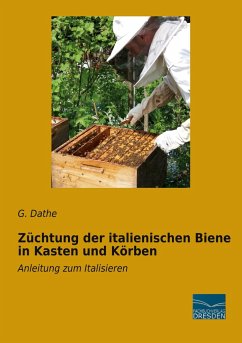 Züchtung der italienischen Biene in Kasten und Körben - Dathe, G.