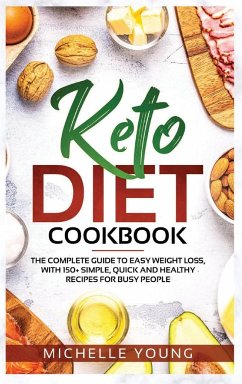 Keto Diet Cookbook: The Complete Guide to Easy Weight Loss, With 150+ Simple, Quick and Healthy Recipes for Busy People - Young, Michelle