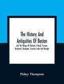 The History And Antiquities Of Boston, And The Villages Of Skirbeck, Fishtoft, Freiston, Butterwick, Benington, Leverton Leake And Wrangle ; Comprising The Hundred Of Skirbeck In The Country Of Lincoln