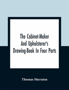 The Cabinet-Maker And Upholsterer'S Drawing-Book In Four Parts - Sheraton, Thomas