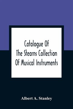 Catalogue Of The Stearns Collection Of Musical Instruments - A. Stanley, Albert