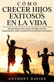 Cómo Crecer Hijos Exitosos en la Vida: Métodos eficaces para ayudar a tus hijos a ser más independientes, felices y preparados para enfrentar adversidades (eBook, ePUB)