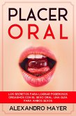 Placer Oral: Los secretos para lograr poderosos orgasmos con el sexo oral. Una guía para ambos sexos (eBook, ePUB)