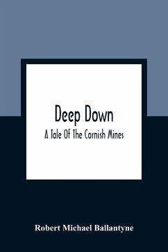 Deep Down; A Tale Of The Cornish Mines - Michael Ballantyne, Robert