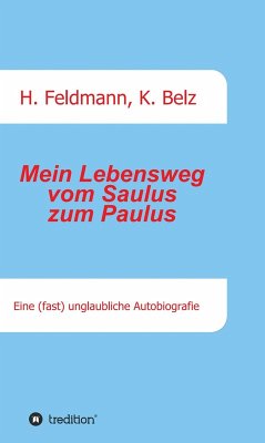 Mein Lebensweg vom Saulus zum Paulus (eBook, ePUB) - Feldmann, Helmut; Belz, Klaus
