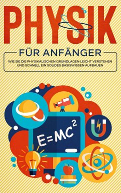 Physik für Anfänger: Wie Sie die physikalischen Grundlagen leicht verstehen und schnell ein solides Basiswissen aufbauen (eBook, ePUB) - Reilmann, Markus