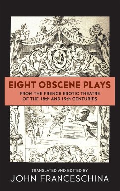 Eight Obscene Plays from the French Erotic Theatre of the 18th and 19th Centuries (hardback) - Franceschina, John