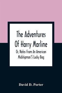The Adventures Of Harry Marline; Or, Notes From An American Midshipman'S Lucky Bag - D. Porter, David