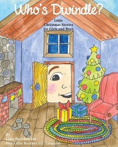 Who's Dwindle? Little Christmas Stories for Girls and Boys by Lady Hershey for Her Little Brother Mr. Linguini - Civichino, Olivia