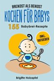 Breikost als Beikost - Kochen für Babys: 155 Babybrei Rezepte für eine gesunde Baby Nahrung (eBook, ePUB)